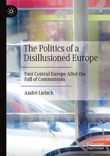 The Politics of a Disillusioned Europe East Central Europe After the Fall of Communism
