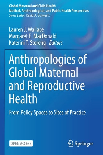 Anthropologies of Global Maternal and Reproductive Health From Policy Spaces to Sites of Practice