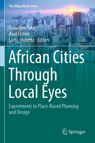 African Cities Through Local Eyes Experiments in Place-Based Planning and Design