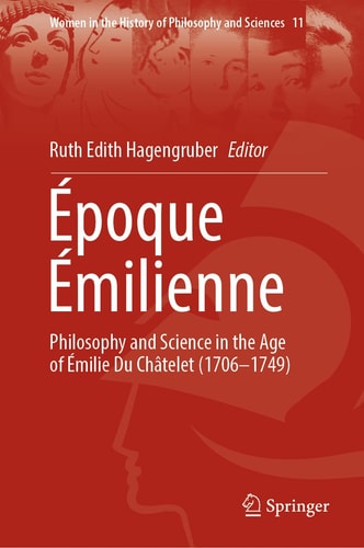 Époque Émilienne Philosophy and Science in the Age of Émilie Du Châtelet (1706-1749)