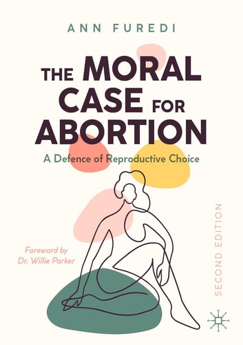 The Moral Case for Abortion A Defence of Reproductive Choice