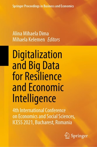 Digitalization and Big Data for Resilience and Economic Intelligence 4th International Conference on Economics and Social Sciences, ICESS 2021, Bucharest, Romania