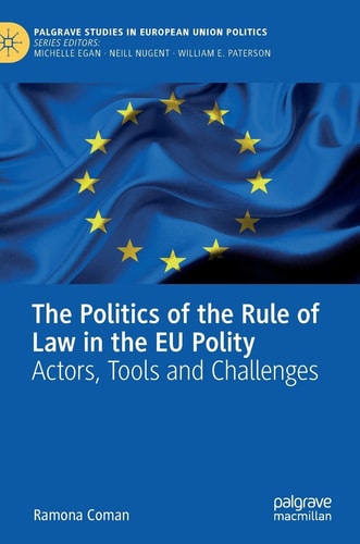 The Politics of the Rule of Law in the EU Polity Actors, Tools and Challenges