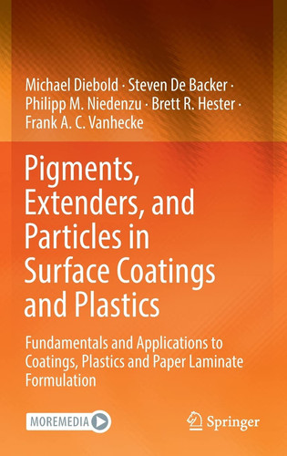 Pigments, Extenders, and Particles in Surface Coatings and Plastics Fundamentals and Applications to Coatings, Plastics and Paper Laminate Formulation