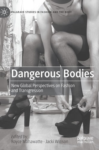 Dangerous Bodies New Global Perspectives on Fashion and Transgression