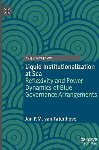 Liquid Institutionalization at Sea Reflexivity and Power Dynamics of Blue Governance Arrangements