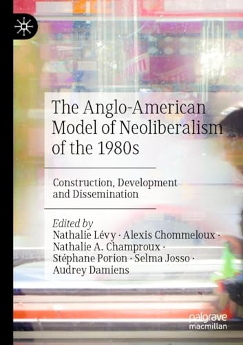 The Anglo-American Model of Neoliberalism of the 1980s Construction, Development and Dissemination