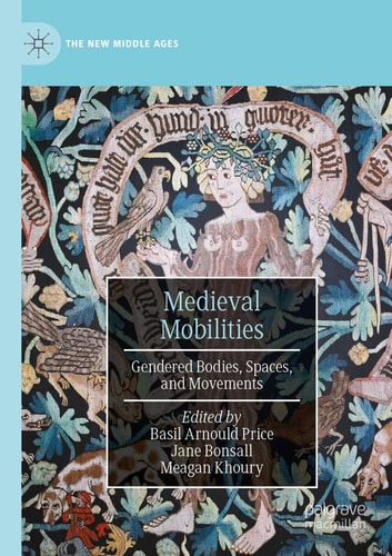 Medieval Mobilities Gendered Bodies, Spaces, and Movements