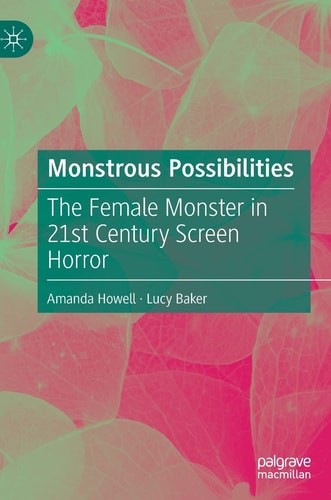 Monstrous Possibilities The Female Monster in 21st Century Screen Horror