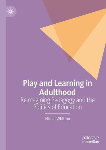 Play and Learning in Adulthood Reimagining Pedagogy and the Politics of Education