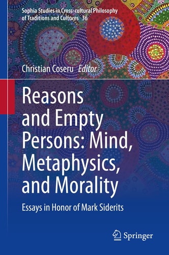 Reasons and Empty Persons: Mind, Metaphysics, and Morality Essays in Honor of Mark Siderits
