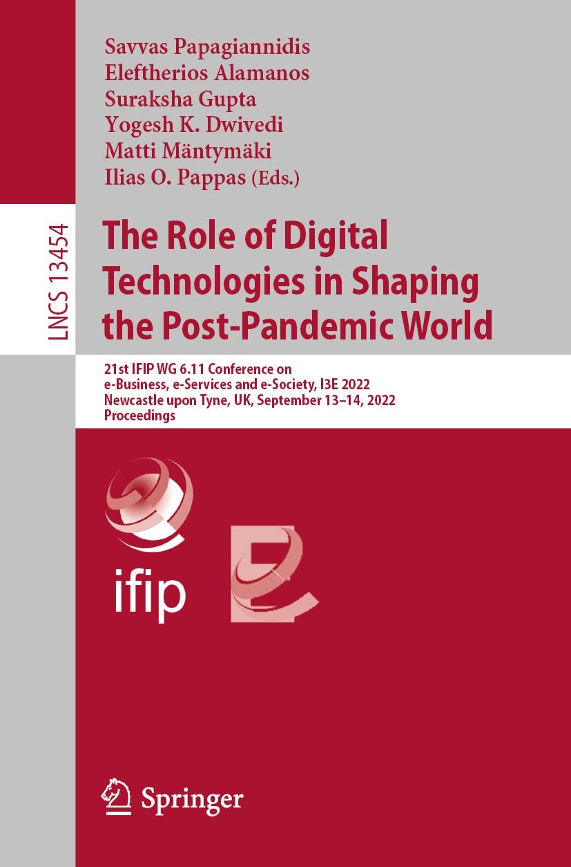 The Role of Digital Technologies in Shaping the Post-Pandemic World: 21st IFIP WG 6.11 Conference on e-Business, e-Services and e-Society, I3E 2022, Newcastle upon Tyne, UK, September 13–14, 2022, Proceedings