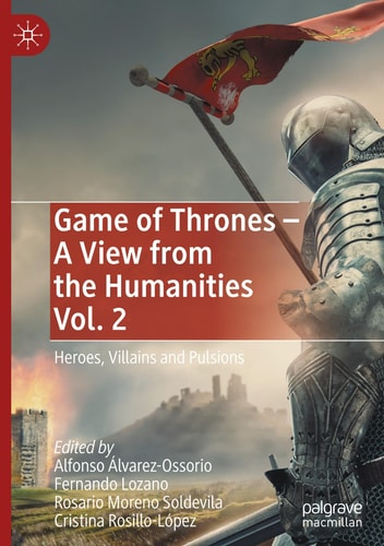 Game of Thrones - A View from the Humanities Vol. 2 Heroes, Villains and Pulsions