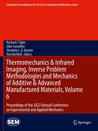 Thermomechanics & Infrared Imaging, Inverse Problem Methodologies and Mechanics of Additive & Advanced Manufactured Materials, Volume 6 Proceedings of the 2022 Annual Conference on Experimental and Applied Mechanics