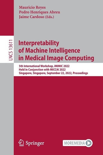 Interpretability of Machine Intelligence in Medical Image Computing 5th International Workshop, iMIMIC 2022, Held in Conjunction with MICCAI 2022, Singapore, Singapore, September 22, 2022, Proceedings