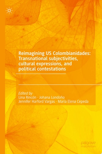 Reimagining US Colombianidades: Transnational subjectivities, cultural expressions, and political contestations