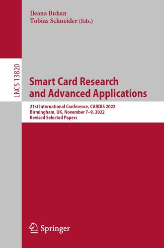 Smart Card Research and Advanced Applications 21st International Conference, CARDIS 2022, Birmingham, UK, November 7–9, 2022, Revised Selected Papers