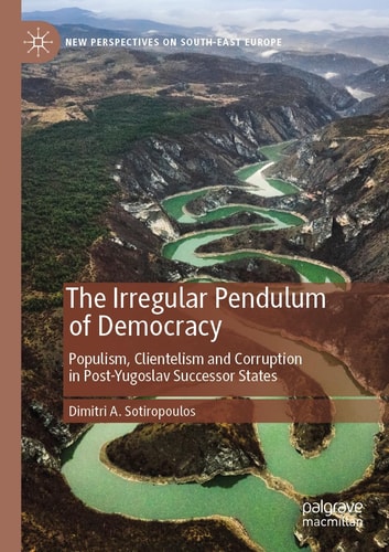The Irregular Pendulum of Democracy Populism, Clientelism and Corruption in Post-Yugoslav Successor States