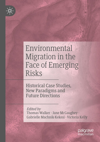 Environmental Migration in the Face of Emerging Risks Historical Case Studies, New Paradigms and Future Directions