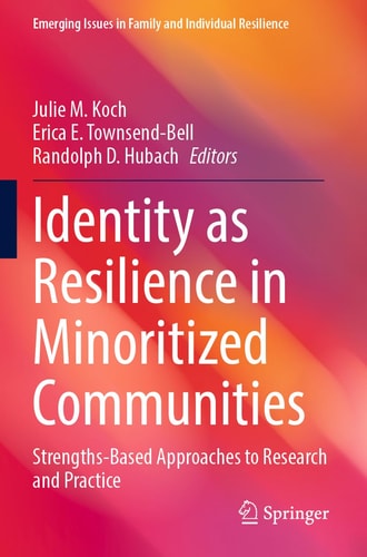 Identity as Resilience in Minoritized Communities Strengths-Based Approaches to Research and Practice