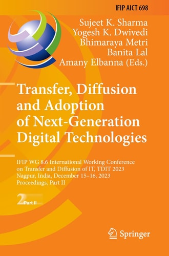 Transfer, Diffusion and Adoption of Next-Generation Digital Technologies IFIP WG 8.6 International Working Conference on Transfer and Diffusion of IT, TDIT 2023, Nagpur, India, December 15–16, 2023, Proceedings, Part II