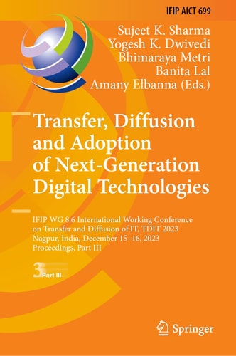 Transfer, Diffusion and Adoption of Next-Generation Digital Technologies IFIP WG 8.6 International Working Conference on Transfer and Diffusion of IT, TDIT 2023, Nagpur, India, December 15–16, 2023, Proceedings, Part III