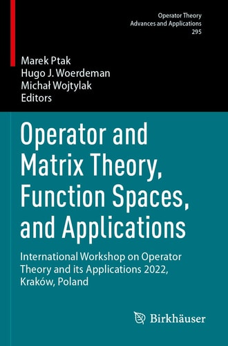 Operator and Matrix Theory, Function Spaces, and Applications International Workshop on Operator Theory and its Applications 2022, Kraków, Poland