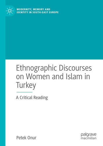 Ethnographic Discourses on Women and Islam in Turkey A Critical Reading