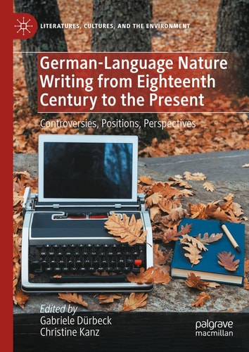 German-Language Nature Writing from Eighteenth Century to the Present Controversies, Positions, Perspectives