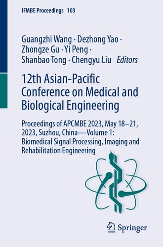 12th Asian-Pacific Conference on Medical and Biological Engineering Proceedings of APCMBE 2023, May 18–21, 2023, Suzhou, China—Volume 1: Biomedical Signal Processing, Imaging and Rehabilitation Engineering