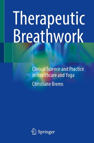 Therapeutic Breathwork Clinical Science and Practice in Healthcare and Yoga