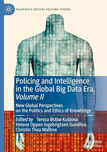 Policing and Intelligence in the Global Big Data Era, Volume II New Global Perspectives on the Politics and Ethics of Knowledge