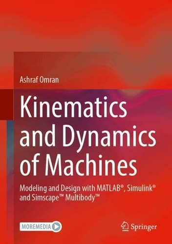 Kinematics and Dynamics of Machines Modeling and Design with MATLAB®, Simulink® and SimscapeTM MultibodyTM