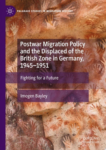 Postwar Migration Policy and the Displaced of the British Zone in Germany, 1945–1951