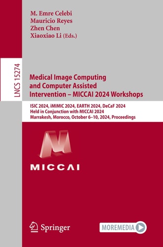 Medical Image Computing and Computer Assisted Intervention - MICCAI 2024 Workshops: ISIC 2024, IMIMIC 2024, EARTH 2024, DeCaF 2024, Held in Conjunction with MICCAI 2024, Marrakesh, Morocco, October 6-10, 2024, Proceedings