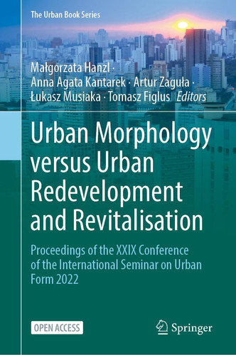 Urban Morphology versus Urban Redevelopment and Revitalisation Proceedings of the XXIX Conference of the International Seminar on Urban Form 2022