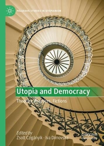 Utopia and Democracy Theories, Practices, Fictions