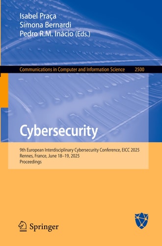 Cybersecurity 9th European Interdisciplinary Cybersecurity Conference, EICC 2025, Rennes, France, June 18–19, 2025, Proceedings