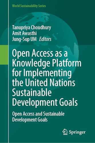 Open Access as a Knowledge Platform for Implementing the United Nations Sustainable Development Goals Open Access and Sustainable Development Goals
