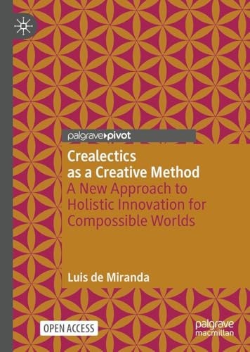 Crealectics as a Creative Method A New Approach to Holistic Innovation for Compossible Worlds