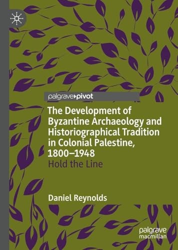 The Development of Byzantine Archaeology and Historiographical Tradition in Colonial Palestine, 1800-1948 Hold the Line