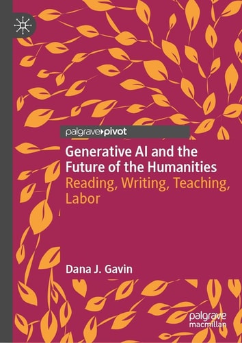 Generative AI and the Future of the Humanities Reading, Writing, Teaching, Labor