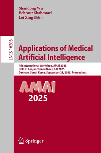 Applications of Medical Artificial Intelligence - 4th International Workshop, AMAI 2025, Held in Conjunction with MICCAI 2025, Daejeon, South Korea, September 23, 2025, Proceedings