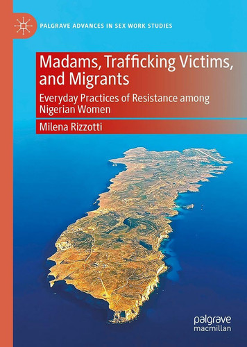 Madams, Trafficking Victims, and Migrants Everyday Practices of Resistance among Nigerian Women