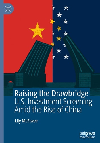 Raising the Drawbridge - U.S. Investment Screening Amid the Rise of China