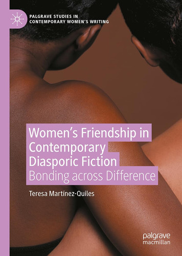 Women's Friendships in Contemporary Diasporic Fiction: Bonding across Difference (Palgrave Studies in Contemporary Women’s Writing)