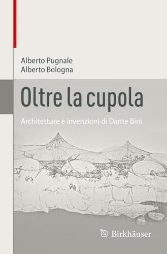 Oltre la cupola: Architetture e invenzioni di Dante Bini (Italian Edition)