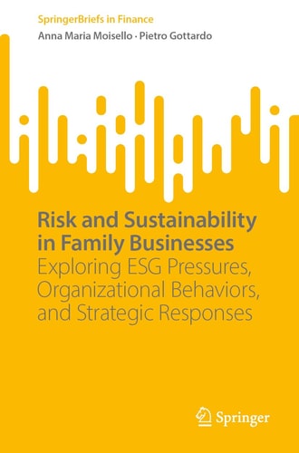 Risk and Sustainability in Family Businesses: Exploring ESG Pressures, Organizational Behaviors, and Strategic Responses (SpringerBriefs in Finance)