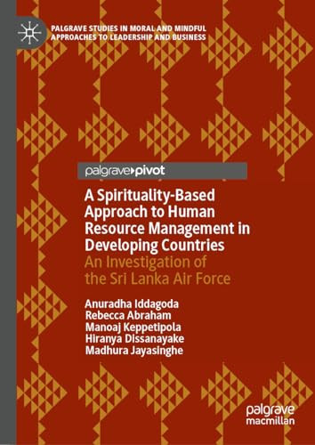 A Spirituality-Based Approach to Human Resource Management in Developing Countries: An Investigation of the Sri Lanka Air Force (Palgrave Studies in ... Approaches to Leadership and Business)