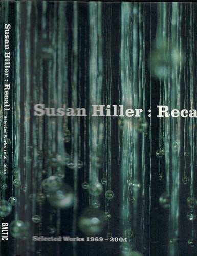 Susan Hiller : Recall - Selected Works 1969-2004